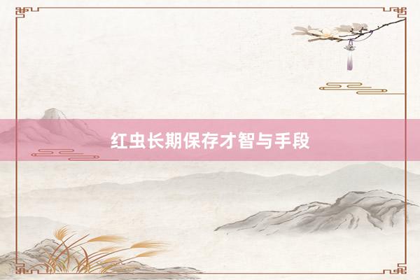 红虫长期保存才智与手段